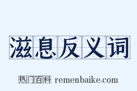 滋息反义词是什么意思的图片